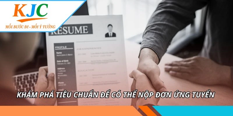 Khám phá tiêu chuẩn để có thể nộp đơn ứng tuyển