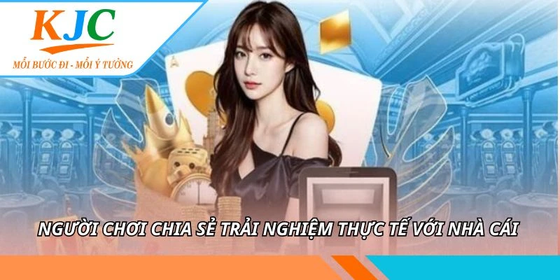 Người chơi chia sẻ trải nghiệm thực tế với nhà cái