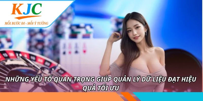 Những yếu tố quan trọng giúp quản lý dữ liệu đạt hiệu quả tối ưu