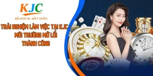 Trải Nghiệm Làm Việc Tại KJC - Môi Trường Mở Lối Thành Công