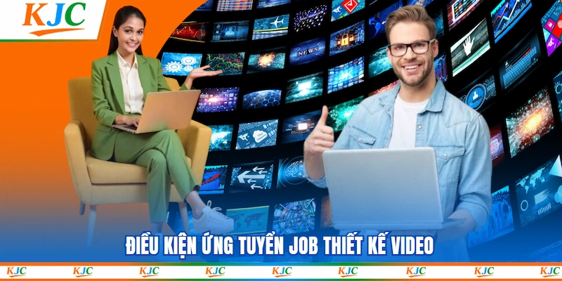 Điều kiện ứng tuyển Job Thiết kế Video